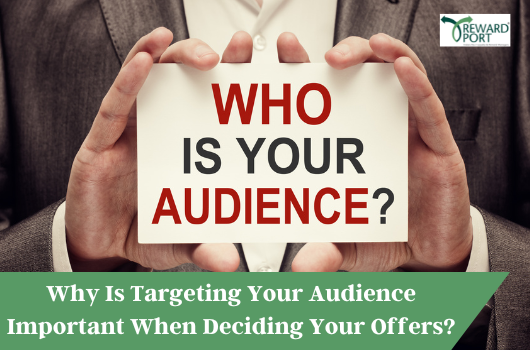 Why Is Targeting Your Audience Important When Deciding Your Offers | RewardPort